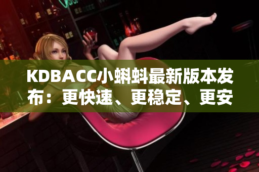 KDBACC小蝌蚪最新版本发布：更快速、更稳定、更安全的网络软件体验