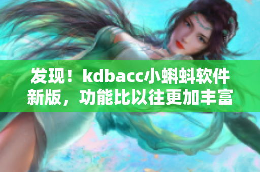 发现！kdbacc小蝌蚪软件新版，功能比以往更加丰富