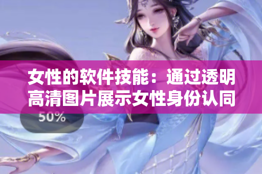 女性的软件技能：通过透明高清图片展示女性身份认同