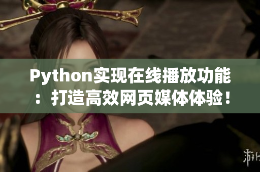 Python实现在线播放功能：打造高效网页媒体体验！
