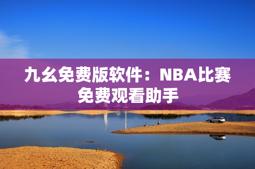 九幺免费版软件：NBA比赛免费观看助手