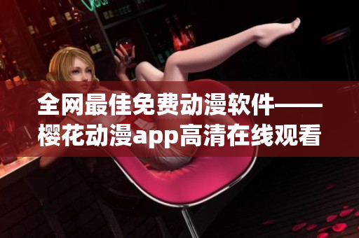 全网最佳免费动漫软件——樱花动漫app高清在线观看新剧
