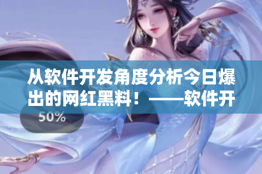 从软件开发角度分析今日爆出的网红黑料！——软件开发者请注意