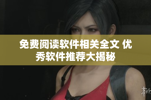 免费阅读软件相关全文 优秀软件推荐大揭秘