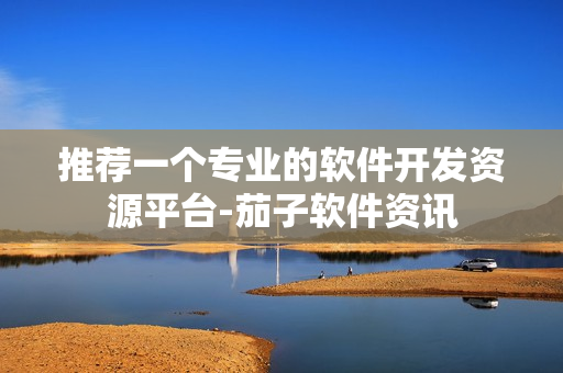 推荐一个专业的软件开发资源平台-茄子软件资讯