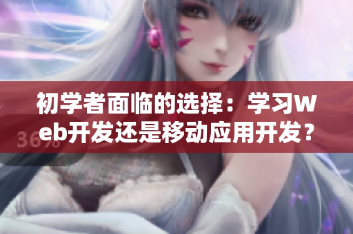 初学者面临的选择：学习Web开发还是移动应用开发？