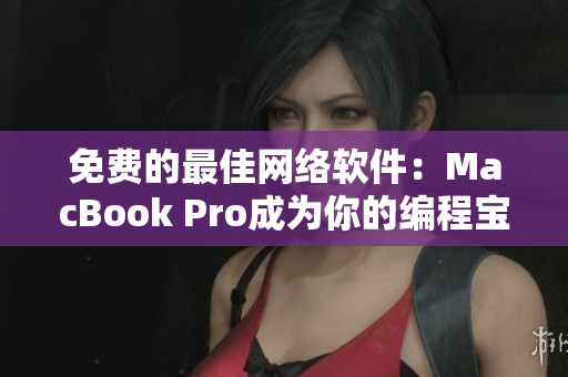 免费的最佳网络软件：MacBook Pro成为你的编程宝箱