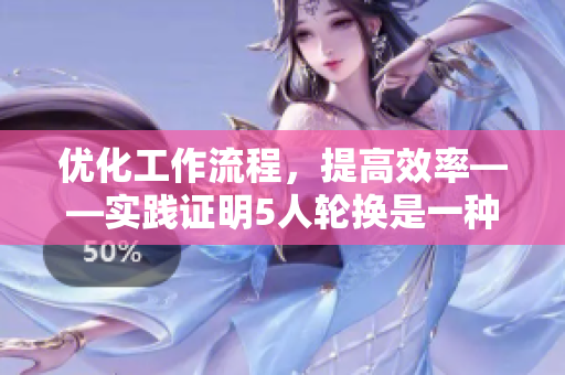 优化工作流程，提高效率——实践证明5人轮换是一种成功的软件开发模式