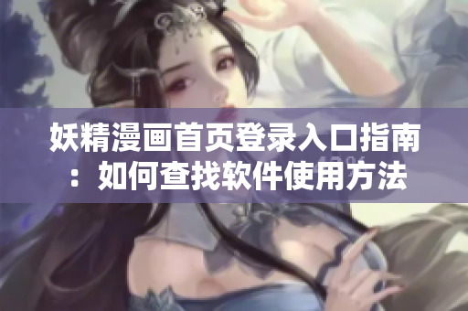 妖精漫画首页登录入口指南：如何查找软件使用方法