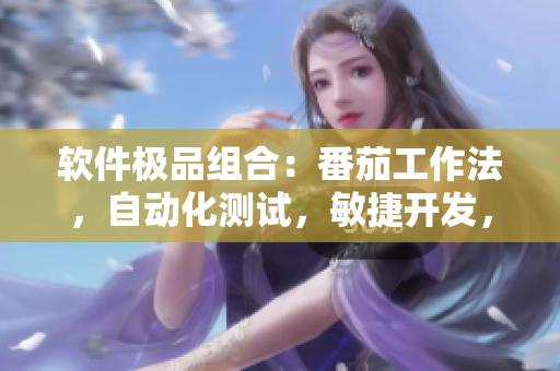 软件极品组合：番茄工作法，自动化测试，敏捷开发，持续集成，完美融合
