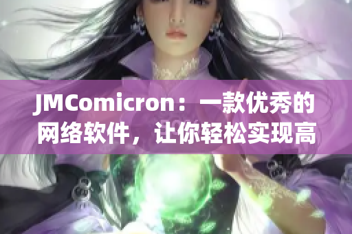 JMComicron：一款优秀的网络软件，让你轻松实现高效数据传输