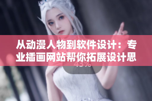从动漫人物到软件设计：专业插画网站帮你拓展设计思路