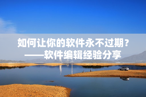 如何让你的软件永不过期？——软件编辑经验分享