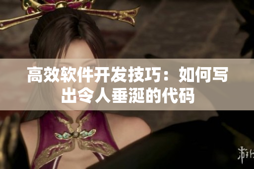 高效软件开发技巧：如何写出令人垂涎的代码