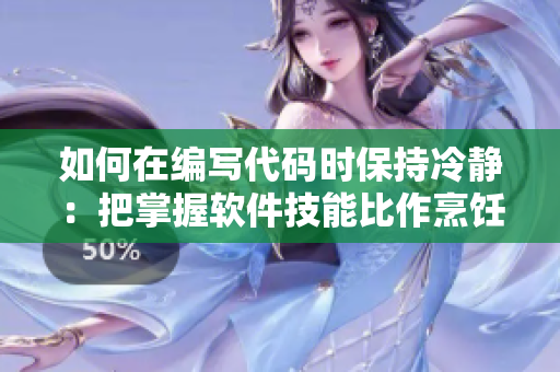 如何在编写代码时保持冷静：把掌握软件技能比作烹饪步骤