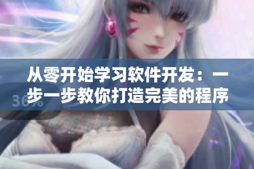 从零开始学习软件开发：一步一步教你打造完美的程序