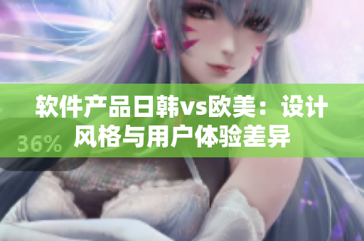 软件产品日韩vs欧美：设计风格与用户体验差异