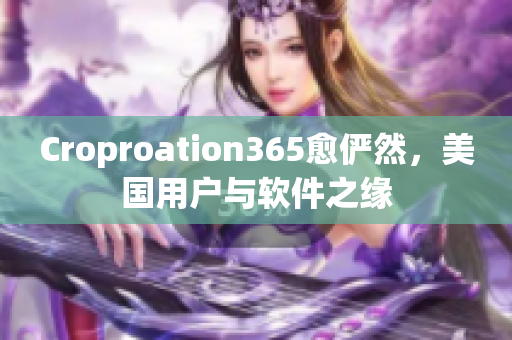 Croproation365愈俨然，美国用户与软件之缘