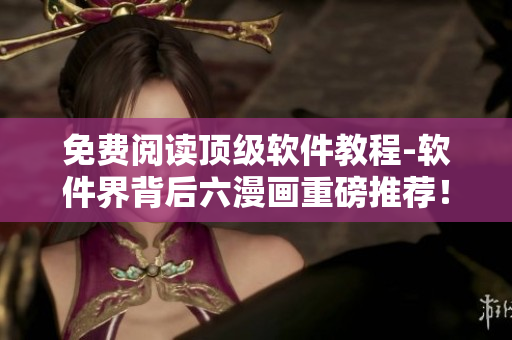 免费阅读顶级软件教程-软件界背后六漫画重磅推荐！