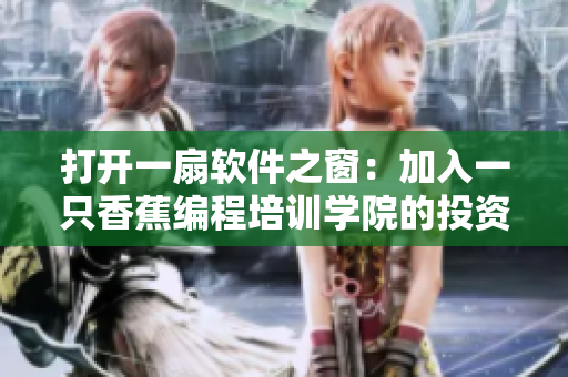 打开一扇软件之窗：加入一只香蕉编程培训学院的投资成本是多少？