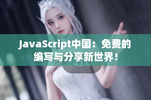 JavaScript中国：免费的编写与分享新世界！