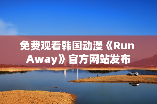 免费观看韩国动漫《Run Away》官方网站发布