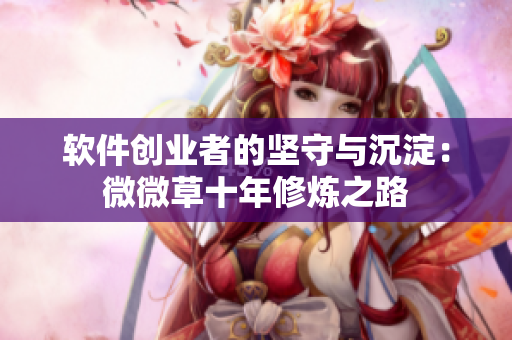 软件创业者的坚守与沉淀：微微草十年修炼之路