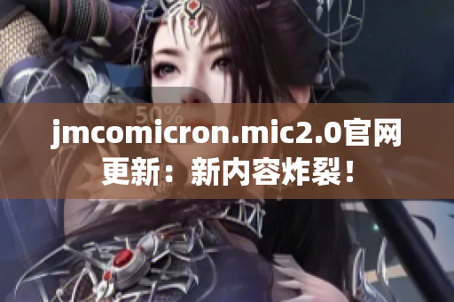 jmcomicron.mic2.0官网更新：新内容炸裂！