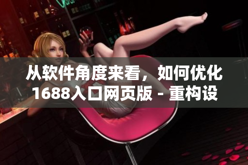 从软件角度来看，如何优化1688入口网页版 - 重构设计是关键