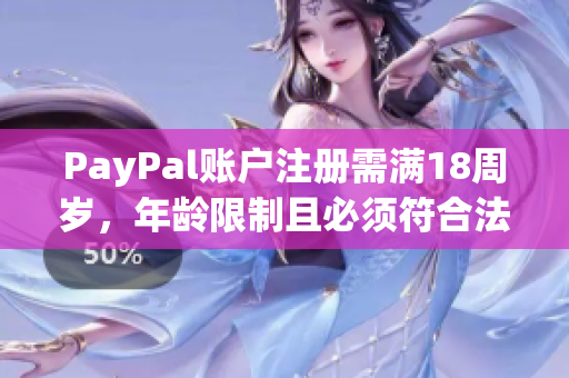 PayPal账户注册需满18周岁，年龄限制且必须符合法规