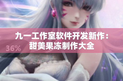 九一工作室软件开发新作：甜美果冻制作大全