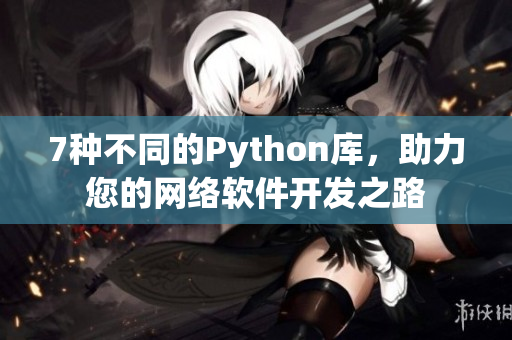 7种不同的Python库，助力您的网络软件开发之路