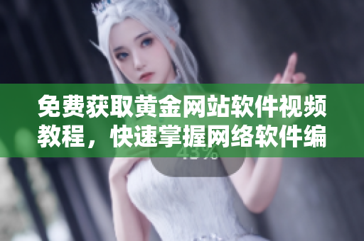 免费获取黄金网站软件视频教程，快速掌握网络软件编写技巧