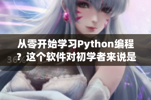 从零开始学习Python编程？这个软件对初学者来说是最佳选择