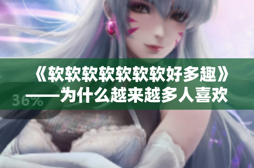 《软软软软软软软好多趣》——为什么越来越多人喜欢软件开发？