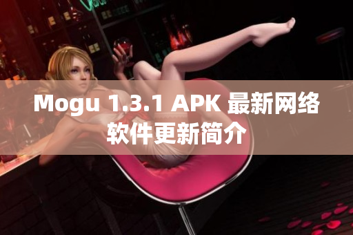 Mogu 1.3.1 APK 最新网络软件更新简介