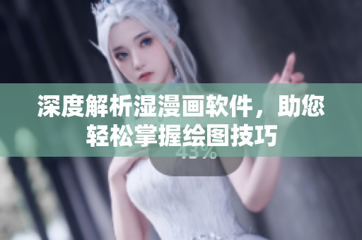 深度解析湿漫画软件，助您轻松掌握绘图技巧