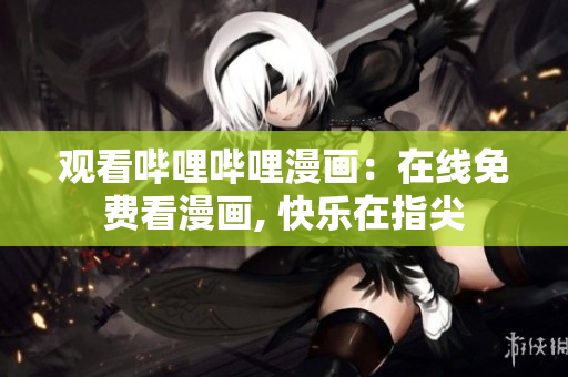 观看哔哩哔哩漫画：在线免费看漫画, 快乐在指尖
