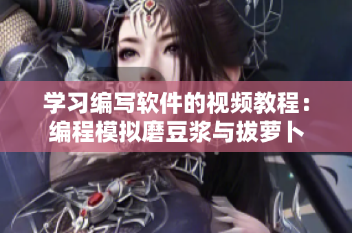 学习编写软件的视频教程：编程模拟磨豆浆与拔萝卜