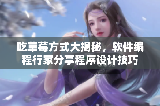 吃草莓方式大揭秘，软件编程行家分享程序设计技巧