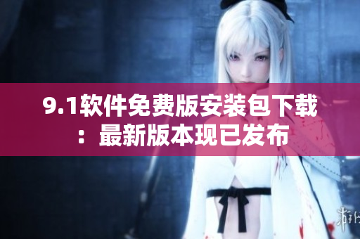 9.1软件免费版安装包下载：最新版本现已发布