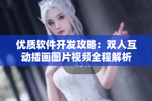 优质软件开发攻略：双人互动插画图片视频全程解析