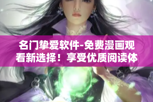 名门挚爱软件-免费漫画观看新选择！享受优质阅读体验！