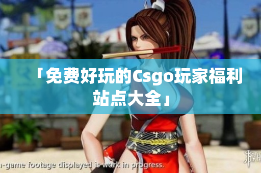 「免费好玩的Csgo玩家福利站点大全」