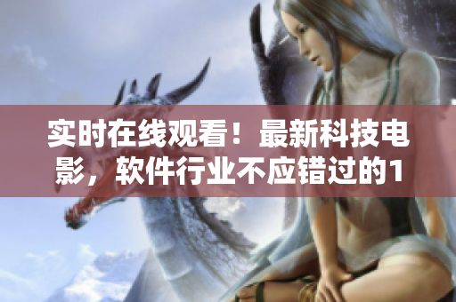 实时在线观看！最新科技电影，软件行业不应错过的10部佳片