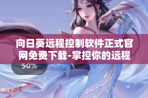 向日葵远程控制软件正式官网免费下载-掌控你的远程连接