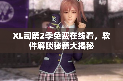 XL司第2季免费在线看，软件解锁秘籍大揭秘