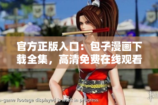 官方正版入口：包子漫画下载全集，高清免费在线观看！
