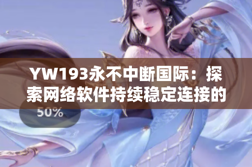 YW193永不中断国际：探索网络软件持续稳定连接的未来