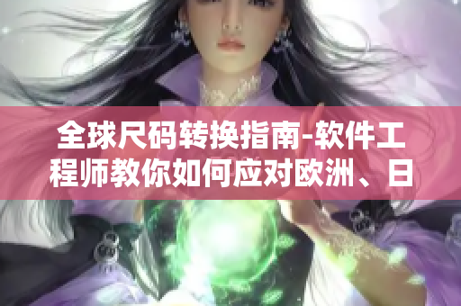 全球尺码转换指南-软件工程师教你如何应对欧洲、日本及美国尺码问题！